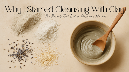 Why I Started Cleansing With Clay: The Ritual That Led to Masqued Market